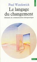 Couverture du livre « Langage Du Changement. Elements De Communication Therapeutique (Le) » de Paul Watzlawick aux éditions Points