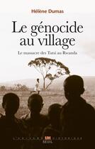 Couverture du livre « Le génocide au village ; le massacre des Tutsi au Rwanda » de Helene Dumas aux éditions Seuil