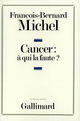 Couverture du livre « Cancer : à qui la faute ? » de Francois-Bernard Michel aux éditions Gallimard (patrimoine Numerise)