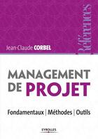 Couverture du livre « Management de projet ; fondamentaux, méthodes, outils » de Jean-Claude Corbel aux éditions Eyrolles