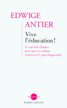 Couverture du livre « Vive l'éducation ! ce qui doit changer pour que votre enfant retrouve le goût d'apprendre » de Edwige Antier aux éditions Robert Laffont