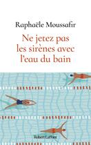 Couverture du livre « Ne jetez pas les sirènes avec l'eau du bain » de Raphaele Moussafir aux éditions Robert Laffont
