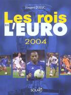 Couverture du livre « Les Rois De L'Euro 2004 » de Vincent Duluc aux éditions Solar