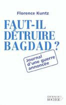 Couverture du livre « Faut-il détruire Bagdad ? journal d'une guerre annoncée » de Florence Kuntz aux éditions Rocher