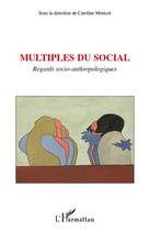 Couverture du livre « Multiples du social ; regards socio-anthropologiques » de Caroline Moricot aux éditions L'harmattan