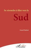 Couverture du livre « Se résoudre à filer vers le sud » de Nassuf Djailani aux éditions Editions L'harmattan