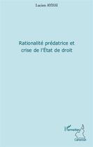 Couverture du livre « Rationalité prédatrice et crise de l'Etat de droit » de Lucien Ayissi aux éditions L'harmattan