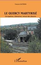 Couverture du livre « Le Quercy martyrisé ; Occupation, Libération, retour des absents » de Francois Sauteron aux éditions L'harmattan