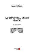 Couverture du livre « Le temps du mal-aimer t.2 ; Diogène ; le semeur de vent » de Francis G. Bugier aux éditions Editions Du Net