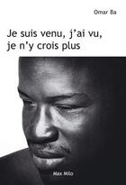 Couverture du livre « Je suis venu, j'ai vu, je n'y crois plus » de Omar Ba aux éditions Max Milo Editions