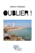 Couverture du livre « Oublier ! » de Maria Tersand aux éditions Edilivre