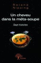 Couverture du livre « Un cheveu dans la méta-soupe » de Roland Nipoing aux éditions Edilivre