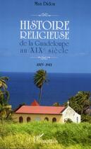 Couverture du livre « Histoire religieuse de la Guadeloupe au XIXe siècle ; 1815-1911 » de Max Didon aux éditions L'harmattan