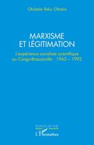 Couverture du livre « Marxisme et légitimation : L'expérience socialiste scientifique au Congo- Brazzaville : 1963 - 1992 » de Okabele Ilebu Oboba aux éditions L'harmattan