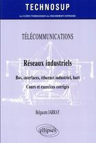 Couverture du livre « Télécommunications ; réseaux industriels ; bus, interfaces, éthernet industriel, hart ; cours et exercices corrigés ; niveau B » de Belgacem Jarray aux éditions Ellipses