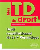 Couverture du livre « Mes TD de droit ; droit constitutionnel de la Ve République » de Helene Simonian-Gineste aux éditions Ellipses