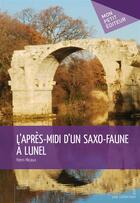 Couverture du livre « L'après-midi d'un saxo-faune à Lunel » de Henri Micaux aux éditions Mon Petit Editeur