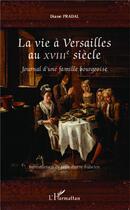 Couverture du livre « La vie à Versailles au XVIIIe siècle ; journal d'une famille bourgeoise » de Diane Pradal aux éditions L'harmattan