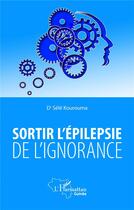 Couverture du livre « Sortir l'épilepsie de l'ignorance » de Sele Kourouma aux éditions L'harmattan