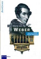 Couverture du livre « Carl Maria von Weber » de Gerard Denizeau et Jean-Luc Caron aux éditions Bleu Nuit