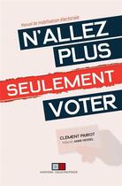 Couverture du livre « N'allez plus seulement voter : manuel de mobilisation électorale » de Clement Pairot aux éditions Va Press