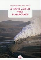 Couverture du livre « À toute vapeur vers Samarcande » de Eugène-Melchior De Vogué aux éditions Transboreal