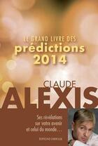 Couverture du livre « Le grand livre des prédictions 2014 » de Claude Alexis aux éditions Exergue