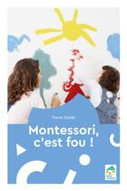 Couverture du livre « Montessori, c'est fou ! » de Trevor Eissler aux éditions Ecole Vivante