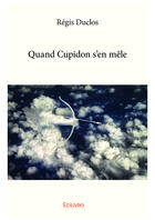 Couverture du livre « Quand Cupidon s'en mêle » de Regis Duclos aux éditions Editions Edilivre