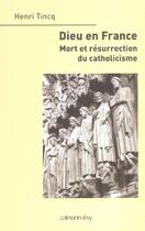 Couverture du livre « Dieu en France : Mort et résurrection du catholicisme » de Henri Tincq aux éditions Calmann-levy
