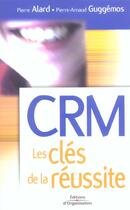 Couverture du livre « CRM - Les clés de la réussite » de Pierre Alard et Pierre-Arnaud Guggémos aux éditions Organisation