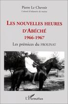 Couverture du livre « Les nouvelles heures d'Abèche 1966-1967 ; les prémices de Frolinat » de Pierre Le Chevoir aux éditions L'harmattan