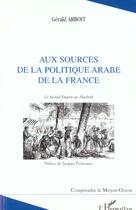 Couverture du livre « Aux sources de la politique arabe de la France ; le Second Empire au Machreck » de Gerald Arboit aux éditions L'harmattan