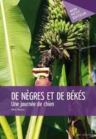 Couverture du livre « De nègres et de békés ; une journée de chien » de Henri Micaux aux éditions Mon Petit Editeur