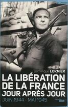 Couverture du livre « La libération de la France ; jour après jour ; juin 1944-mai 1945 » de Dominique Lormier aux éditions Le Cherche-midi