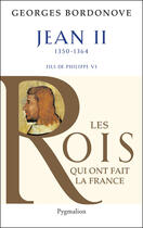 Couverture du livre « Jean II ; fils de Philippe VI, 1350-1364 (édition 2010) » de Georges Bordonove aux éditions Pygmalion