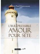 Couverture du livre « L'irrépressible amour pour sète » de Rene-Paul Entremont aux éditions Elzevir