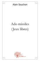 Couverture du livre « Ado missiles (jeux libres) » de Alain Souchon aux éditions Edilivre