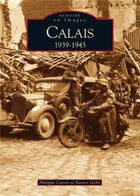 Couverture du livre « Calais 1939-1945 » de Philippe Caron et Xavier Gelle aux éditions Editions Sutton