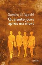 Couverture du livre « Quarante jours après ma mort » de Samira El Ayachi aux éditions Editions De L'aube