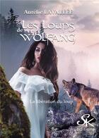 Couverture du livre « Les loups de Wolfang Tome 3 : la libération du loup » de Aurelie Lavallee aux éditions Sharon Kena