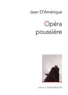 Couverture du livre « Opéra poussière » de Jean D' Amerique aux éditions Theatrales