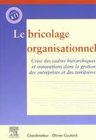 Couverture du livre « Le bricolage organisationnel - crise des cadres hierarchiques et innovations dans la gestion des ent » de Olivier Coutard aux éditions Elsevier