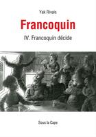 Couverture du livre « Francoquin IV. Francoquin décide » de Rivais Yak aux éditions Sous La Cape