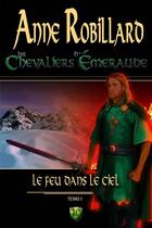 Couverture du livre « Les chevaliers d'émeraude Tome 1 ; le feu dans le ciel » de Anne Robillard aux éditions De Mortagne