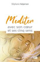 Couverture du livre « Méditer avec son coeur et ses cinq sens » de Stephanie Halperson aux éditions Des Beatitudes