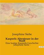 Couverture du livre « Kasperls Abenteuer in der Stadt : Eine lustige Kasperle Geschichte Josephine Siebe - » de Josephine Siebe aux éditions Culturea