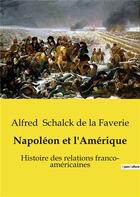 Couverture du livre « Napoléon et l'Amérique : Histoire des relations franco- américaines » de Alfred Schalck De La Faverie aux éditions Shs Editions