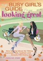 Couverture du livre « THE BUSY GIRLS' GUIDE TO LOOKING GREAT » de Caroline Jones aux éditions Carlton