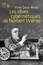 Couverture du livre « Les rêves cybernétiques de Norbert Wiener » de Pierre Cassou-Nogues aux éditions Seuil